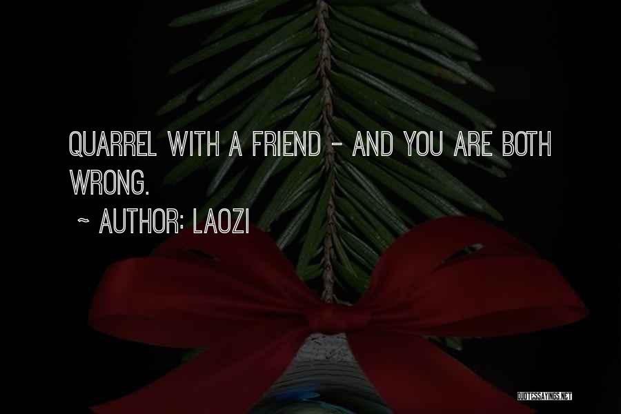 Laozi Quotes: Quarrel With A Friend - And You Are Both Wrong.