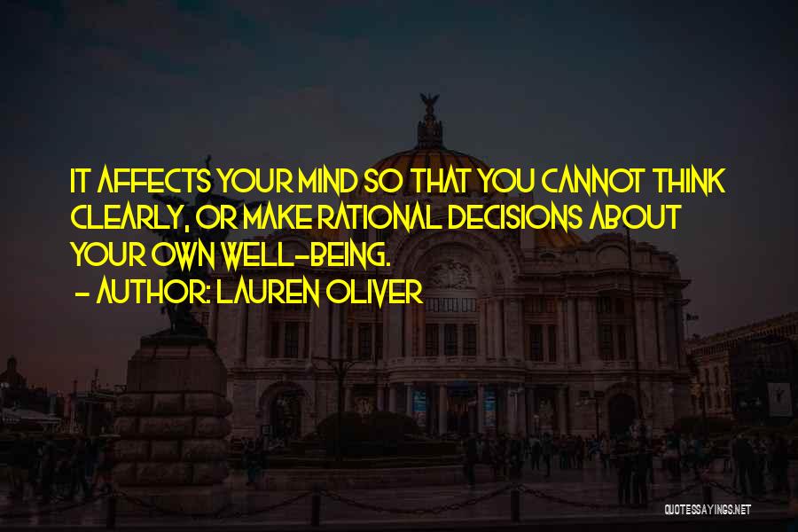 Lauren Oliver Quotes: It Affects Your Mind So That You Cannot Think Clearly, Or Make Rational Decisions About Your Own Well-being.