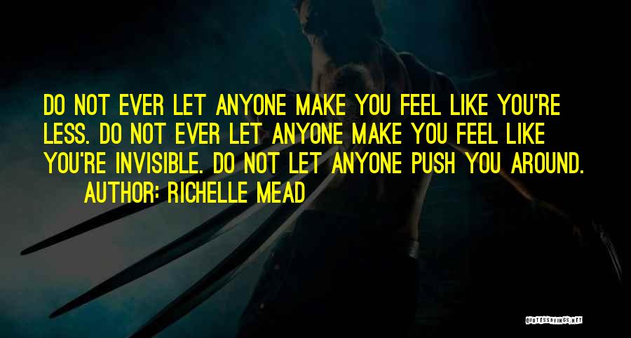 Richelle Mead Quotes: Do Not Ever Let Anyone Make You Feel Like You're Less. Do Not Ever Let Anyone Make You Feel Like