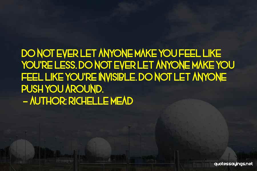 Richelle Mead Quotes: Do Not Ever Let Anyone Make You Feel Like You're Less. Do Not Ever Let Anyone Make You Feel Like