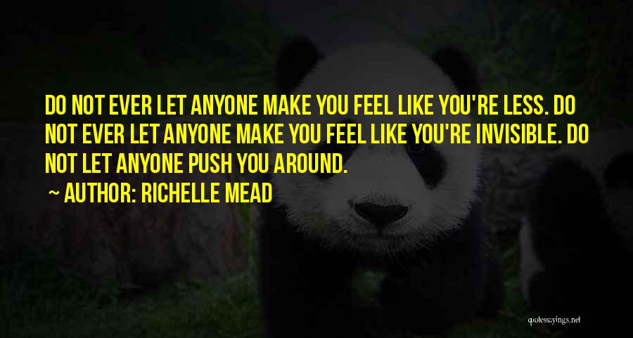 Richelle Mead Quotes: Do Not Ever Let Anyone Make You Feel Like You're Less. Do Not Ever Let Anyone Make You Feel Like