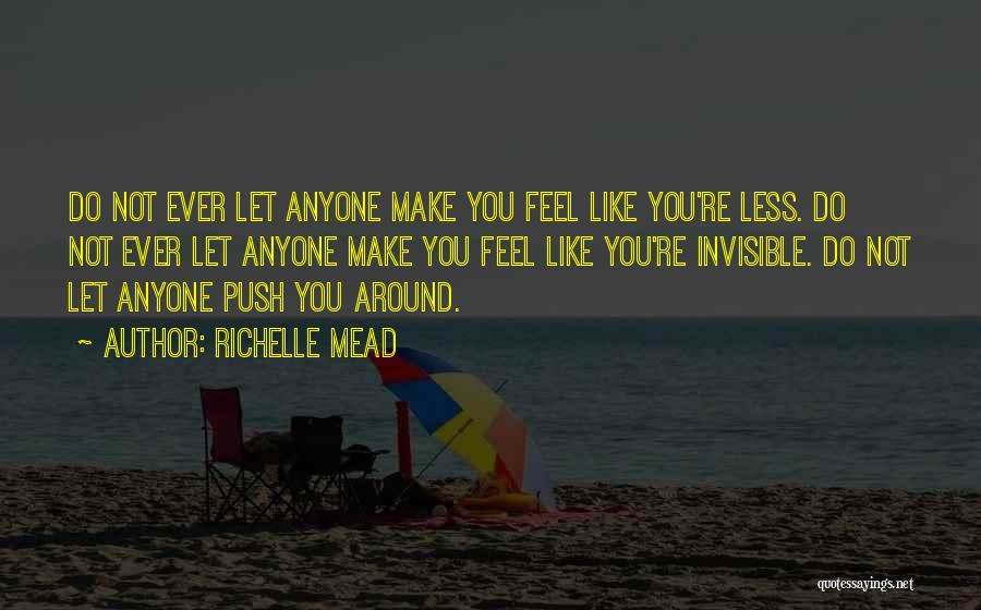 Richelle Mead Quotes: Do Not Ever Let Anyone Make You Feel Like You're Less. Do Not Ever Let Anyone Make You Feel Like