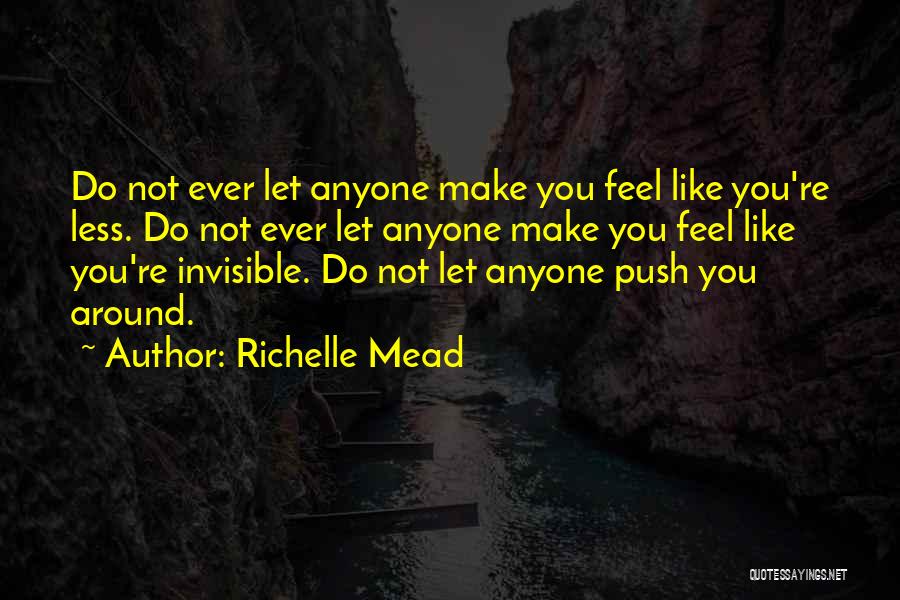 Richelle Mead Quotes: Do Not Ever Let Anyone Make You Feel Like You're Less. Do Not Ever Let Anyone Make You Feel Like