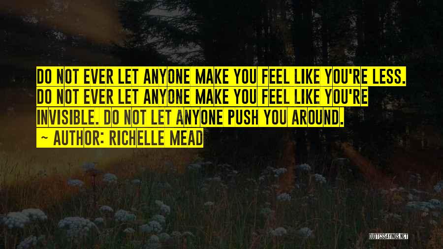 Richelle Mead Quotes: Do Not Ever Let Anyone Make You Feel Like You're Less. Do Not Ever Let Anyone Make You Feel Like