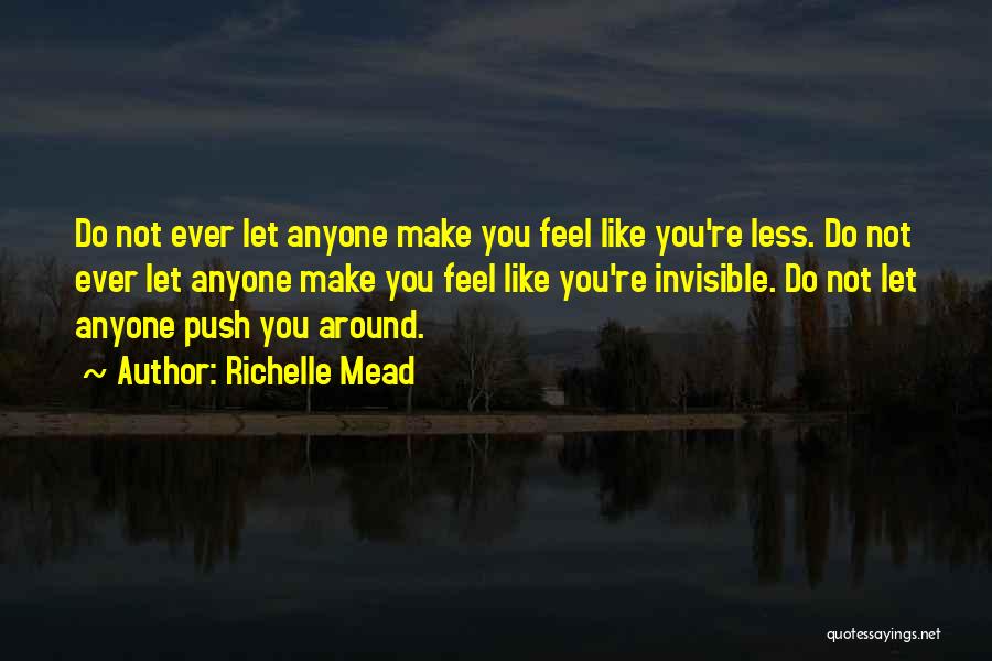 Richelle Mead Quotes: Do Not Ever Let Anyone Make You Feel Like You're Less. Do Not Ever Let Anyone Make You Feel Like