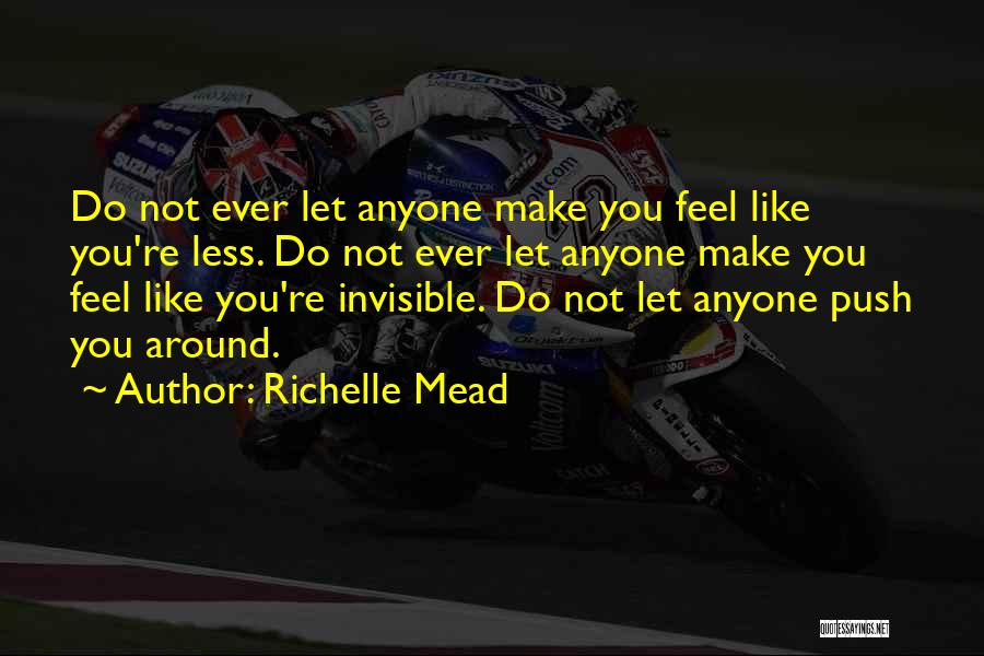 Richelle Mead Quotes: Do Not Ever Let Anyone Make You Feel Like You're Less. Do Not Ever Let Anyone Make You Feel Like