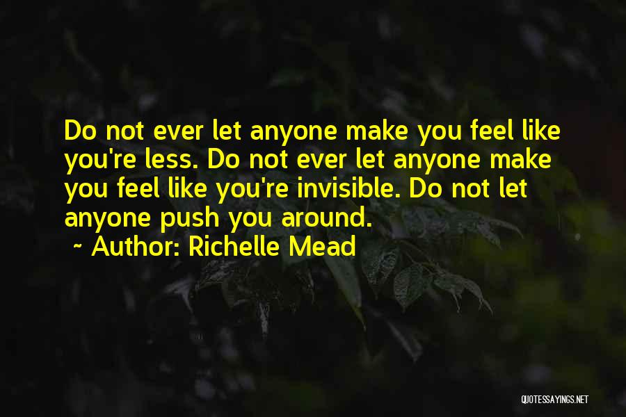 Richelle Mead Quotes: Do Not Ever Let Anyone Make You Feel Like You're Less. Do Not Ever Let Anyone Make You Feel Like