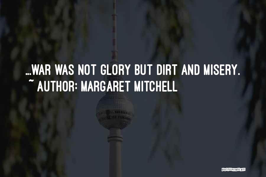 Margaret Mitchell Quotes: ...war Was Not Glory But Dirt And Misery.