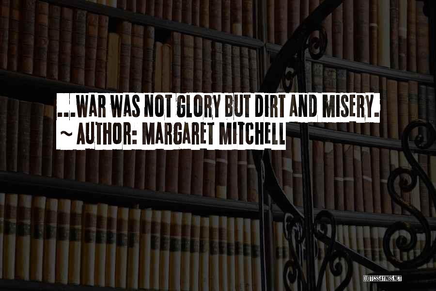 Margaret Mitchell Quotes: ...war Was Not Glory But Dirt And Misery.