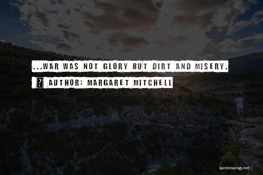 Margaret Mitchell Quotes: ...war Was Not Glory But Dirt And Misery.