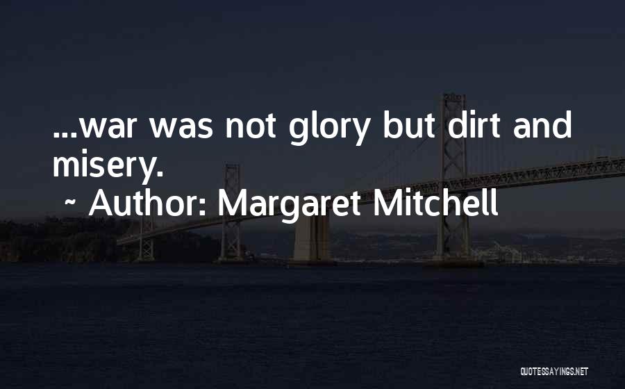 Margaret Mitchell Quotes: ...war Was Not Glory But Dirt And Misery.