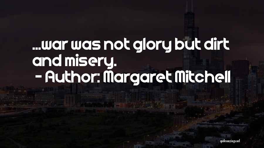Margaret Mitchell Quotes: ...war Was Not Glory But Dirt And Misery.