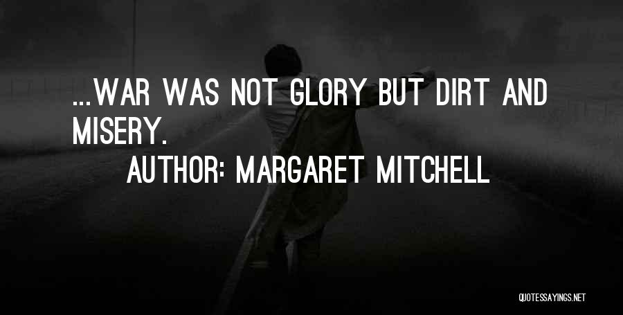 Margaret Mitchell Quotes: ...war Was Not Glory But Dirt And Misery.