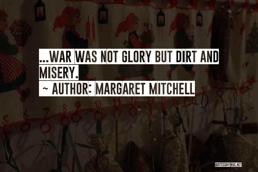 Margaret Mitchell Quotes: ...war Was Not Glory But Dirt And Misery.