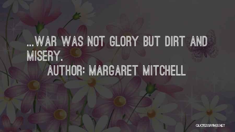 Margaret Mitchell Quotes: ...war Was Not Glory But Dirt And Misery.