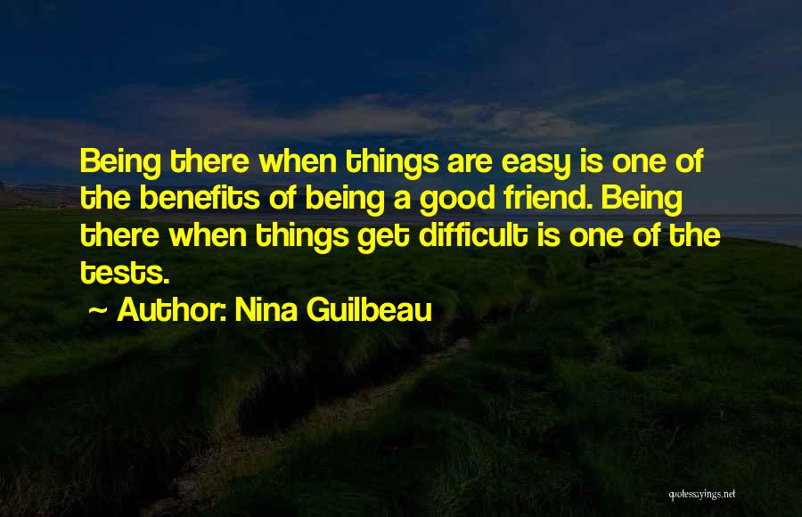 Nina Guilbeau Quotes: Being There When Things Are Easy Is One Of The Benefits Of Being A Good Friend. Being There When Things