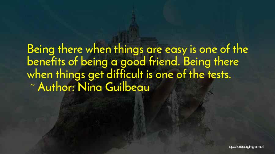 Nina Guilbeau Quotes: Being There When Things Are Easy Is One Of The Benefits Of Being A Good Friend. Being There When Things