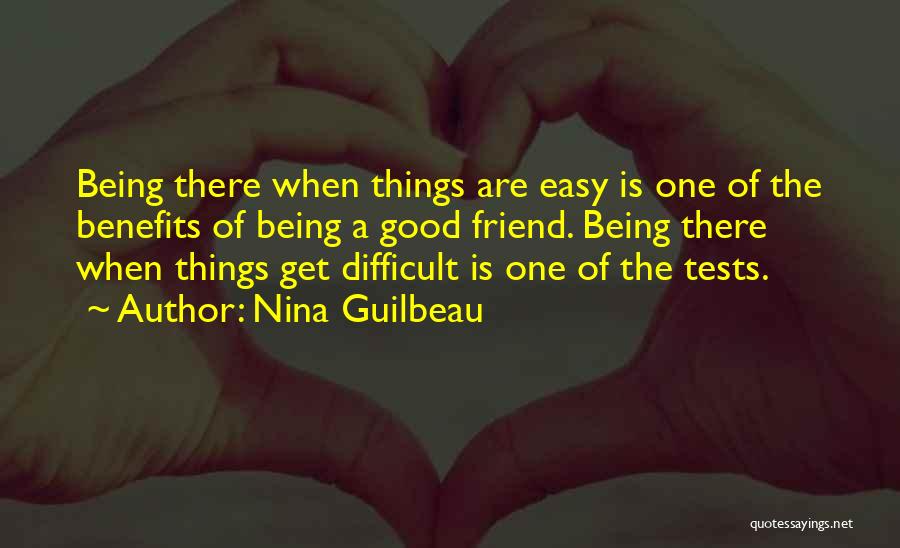 Nina Guilbeau Quotes: Being There When Things Are Easy Is One Of The Benefits Of Being A Good Friend. Being There When Things