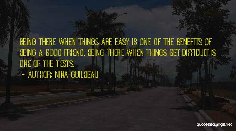 Nina Guilbeau Quotes: Being There When Things Are Easy Is One Of The Benefits Of Being A Good Friend. Being There When Things