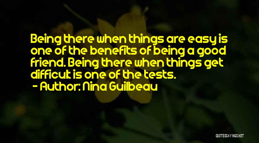 Nina Guilbeau Quotes: Being There When Things Are Easy Is One Of The Benefits Of Being A Good Friend. Being There When Things