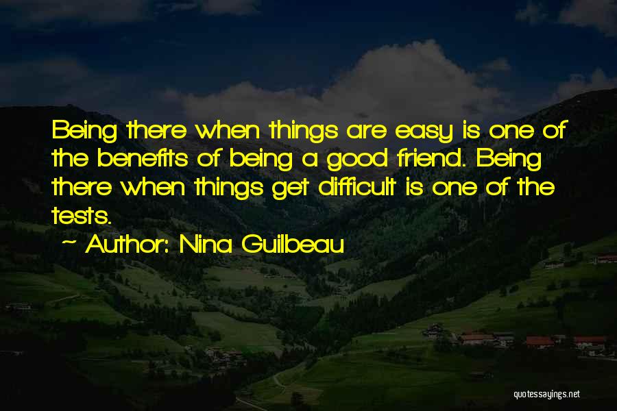 Nina Guilbeau Quotes: Being There When Things Are Easy Is One Of The Benefits Of Being A Good Friend. Being There When Things