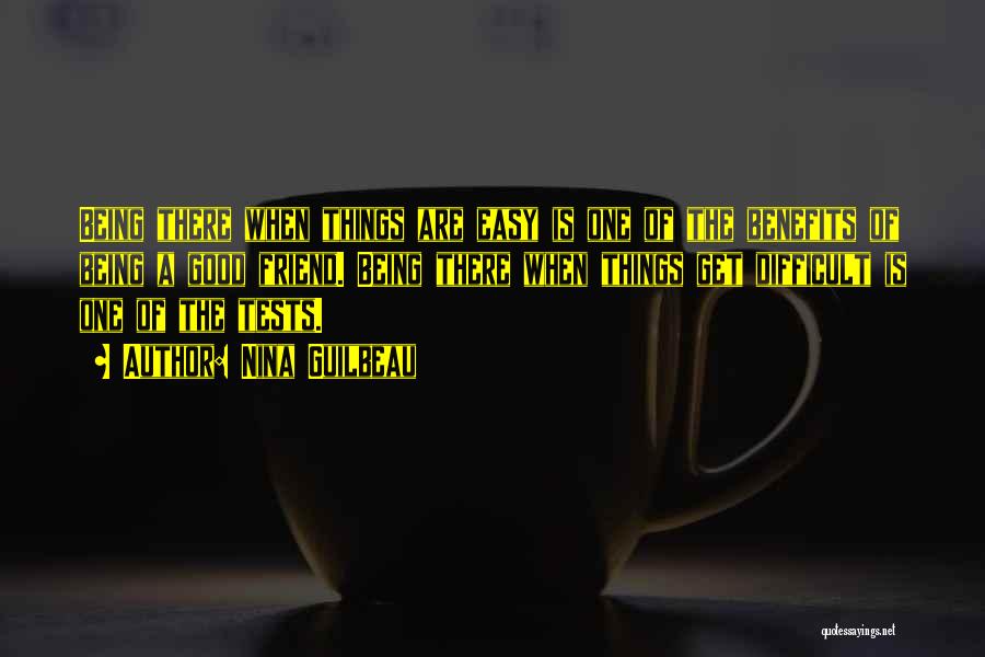 Nina Guilbeau Quotes: Being There When Things Are Easy Is One Of The Benefits Of Being A Good Friend. Being There When Things