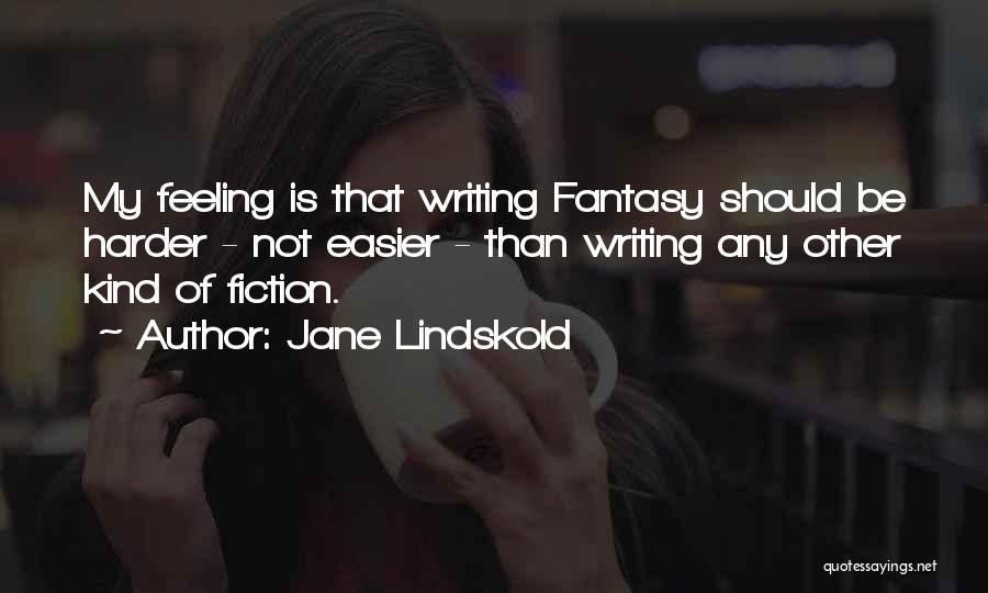 Jane Lindskold Quotes: My Feeling Is That Writing Fantasy Should Be Harder - Not Easier - Than Writing Any Other Kind Of Fiction.