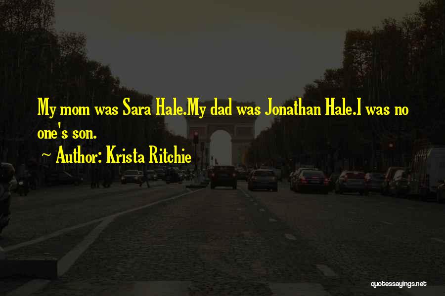 Krista Ritchie Quotes: My Mom Was Sara Hale.my Dad Was Jonathan Hale.i Was No One's Son.