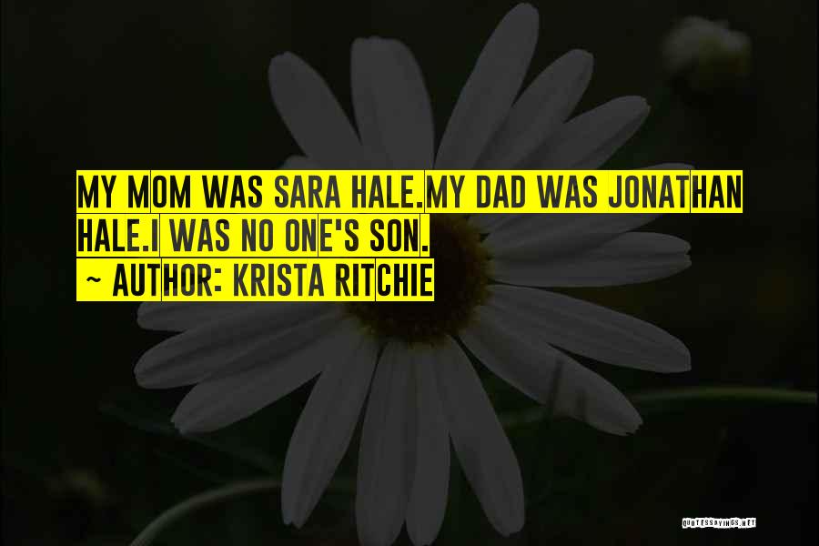 Krista Ritchie Quotes: My Mom Was Sara Hale.my Dad Was Jonathan Hale.i Was No One's Son.