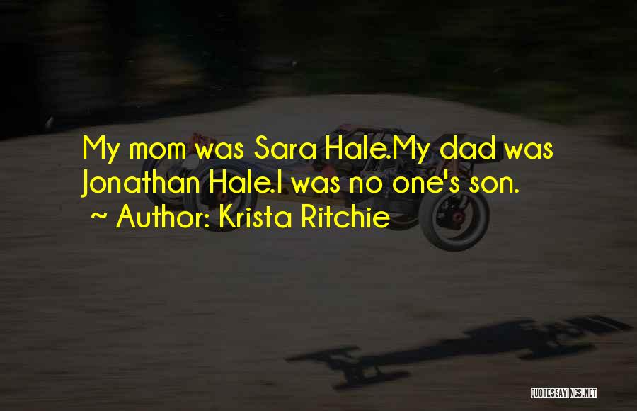 Krista Ritchie Quotes: My Mom Was Sara Hale.my Dad Was Jonathan Hale.i Was No One's Son.