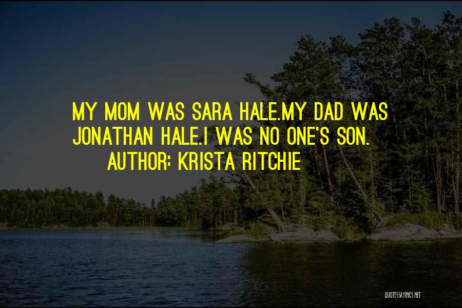 Krista Ritchie Quotes: My Mom Was Sara Hale.my Dad Was Jonathan Hale.i Was No One's Son.