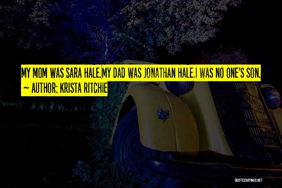 Krista Ritchie Quotes: My Mom Was Sara Hale.my Dad Was Jonathan Hale.i Was No One's Son.