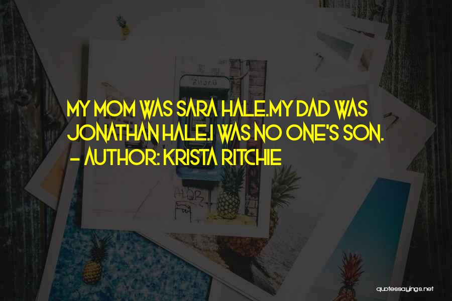 Krista Ritchie Quotes: My Mom Was Sara Hale.my Dad Was Jonathan Hale.i Was No One's Son.