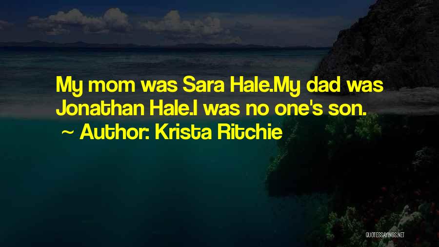 Krista Ritchie Quotes: My Mom Was Sara Hale.my Dad Was Jonathan Hale.i Was No One's Son.