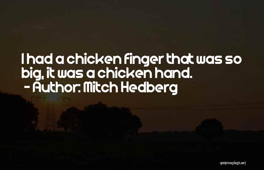 Mitch Hedberg Quotes: I Had A Chicken Finger That Was So Big, It Was A Chicken Hand.