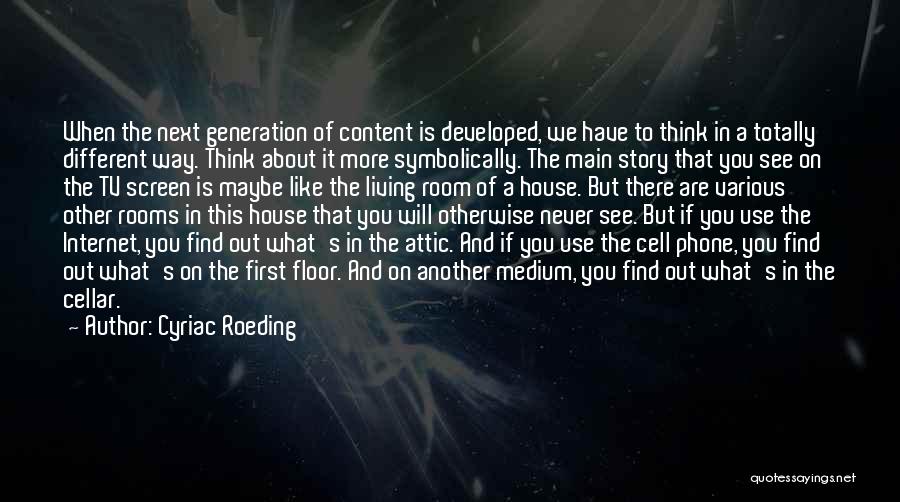 Cyriac Roeding Quotes: When The Next Generation Of Content Is Developed, We Have To Think In A Totally Different Way. Think About It