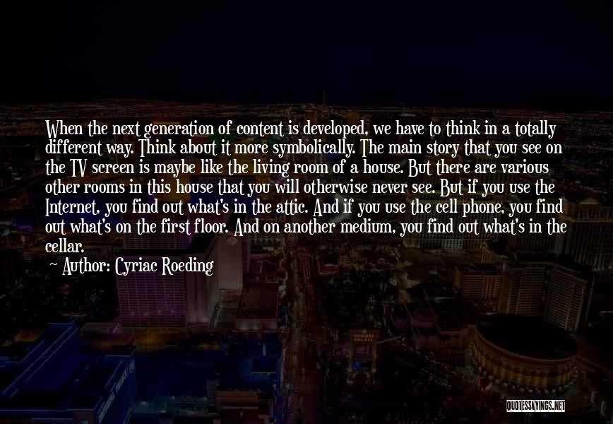 Cyriac Roeding Quotes: When The Next Generation Of Content Is Developed, We Have To Think In A Totally Different Way. Think About It