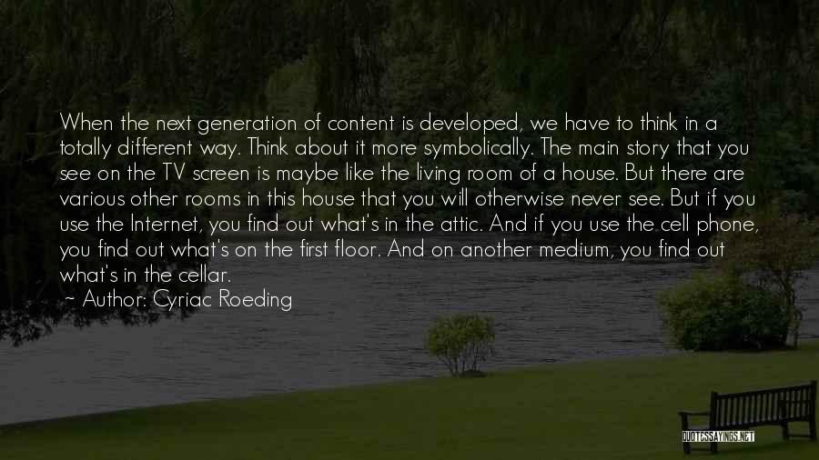 Cyriac Roeding Quotes: When The Next Generation Of Content Is Developed, We Have To Think In A Totally Different Way. Think About It