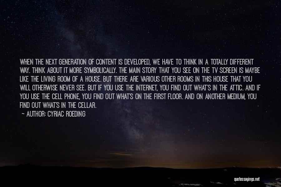 Cyriac Roeding Quotes: When The Next Generation Of Content Is Developed, We Have To Think In A Totally Different Way. Think About It