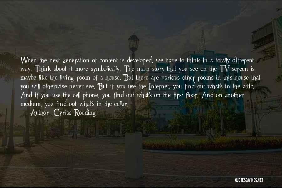 Cyriac Roeding Quotes: When The Next Generation Of Content Is Developed, We Have To Think In A Totally Different Way. Think About It