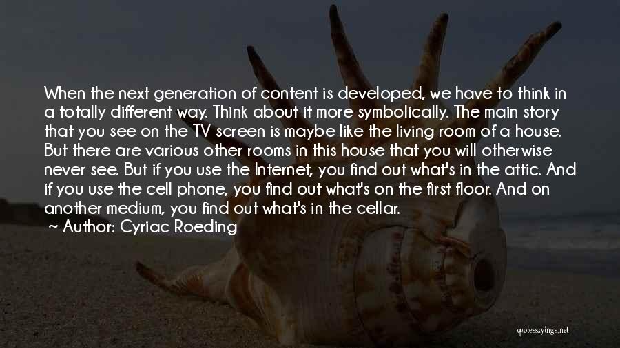 Cyriac Roeding Quotes: When The Next Generation Of Content Is Developed, We Have To Think In A Totally Different Way. Think About It