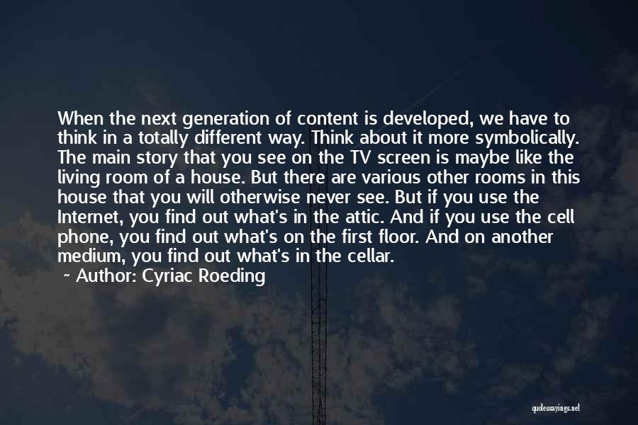 Cyriac Roeding Quotes: When The Next Generation Of Content Is Developed, We Have To Think In A Totally Different Way. Think About It