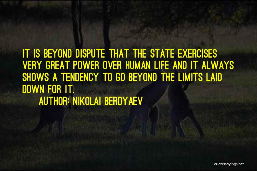 Nikolai Berdyaev Quotes: It Is Beyond Dispute That The State Exercises Very Great Power Over Human Life And It Always Shows A Tendency