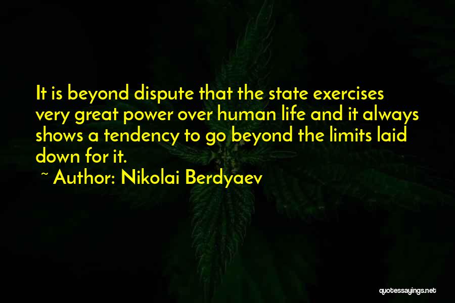 Nikolai Berdyaev Quotes: It Is Beyond Dispute That The State Exercises Very Great Power Over Human Life And It Always Shows A Tendency