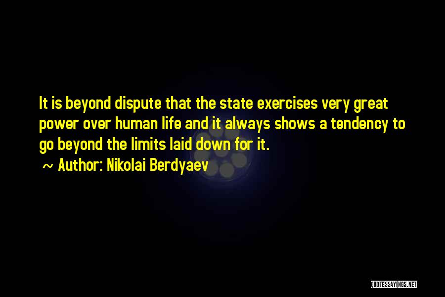 Nikolai Berdyaev Quotes: It Is Beyond Dispute That The State Exercises Very Great Power Over Human Life And It Always Shows A Tendency