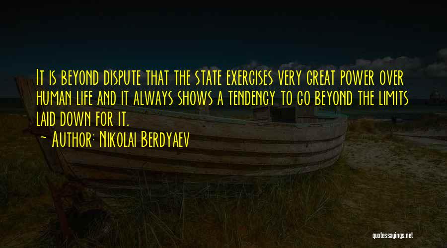 Nikolai Berdyaev Quotes: It Is Beyond Dispute That The State Exercises Very Great Power Over Human Life And It Always Shows A Tendency