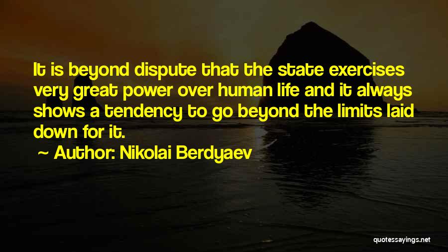 Nikolai Berdyaev Quotes: It Is Beyond Dispute That The State Exercises Very Great Power Over Human Life And It Always Shows A Tendency