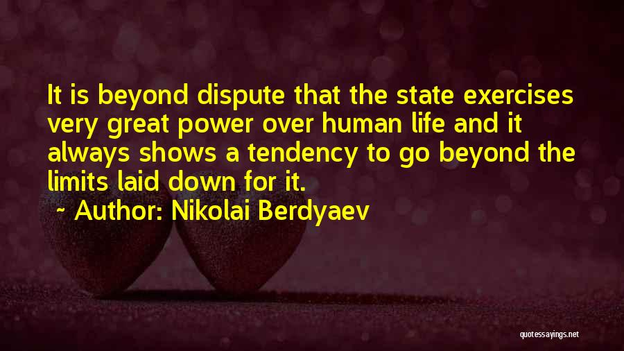 Nikolai Berdyaev Quotes: It Is Beyond Dispute That The State Exercises Very Great Power Over Human Life And It Always Shows A Tendency