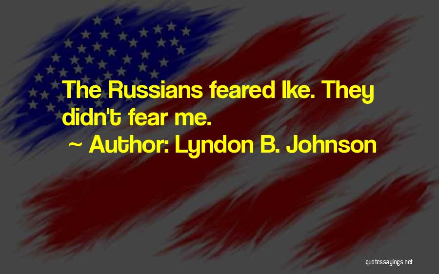 Lyndon B. Johnson Quotes: The Russians Feared Ike. They Didn't Fear Me.