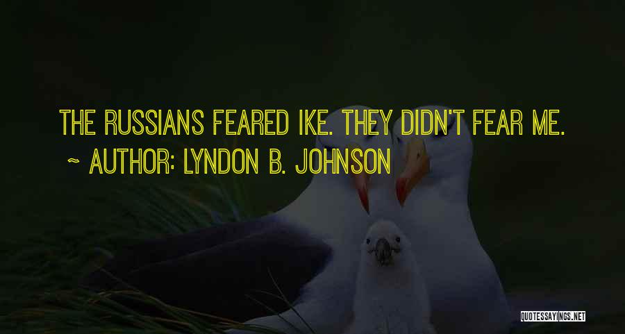 Lyndon B. Johnson Quotes: The Russians Feared Ike. They Didn't Fear Me.